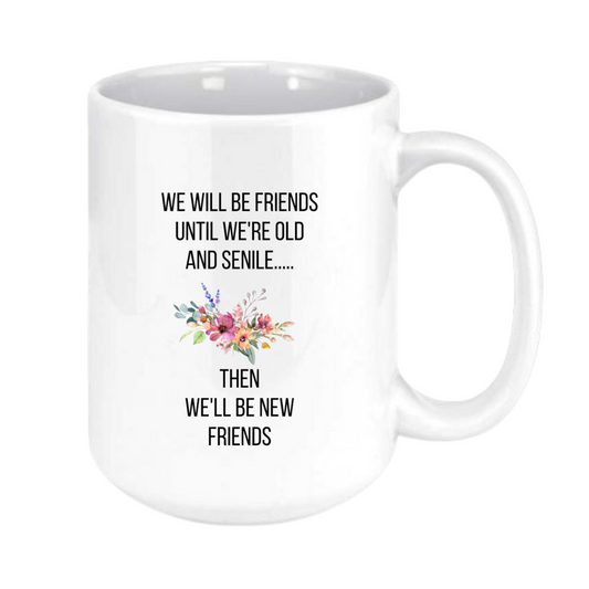 we will be friends until we're old and senile….mug