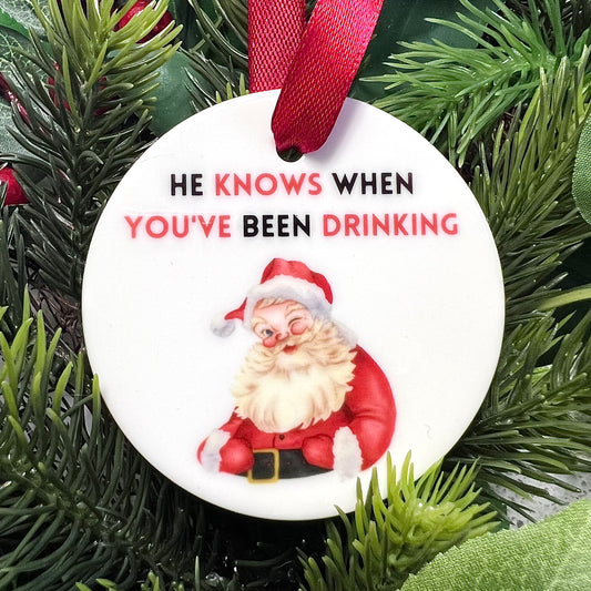 He Knows When You've Been Drinking - Ceramic Ornament